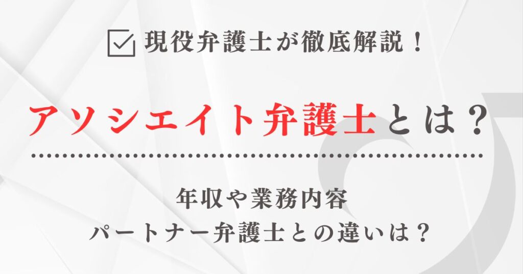 アソシエイト弁護士とは？年収やパートナーとの違い・業務内容を現役弁護士が解説