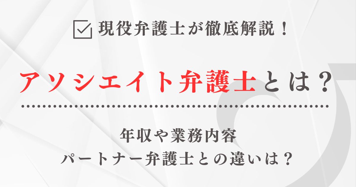 アソシエイト弁護士とは？年収やパートナーとの違い・業務内容を現役弁護士が解説